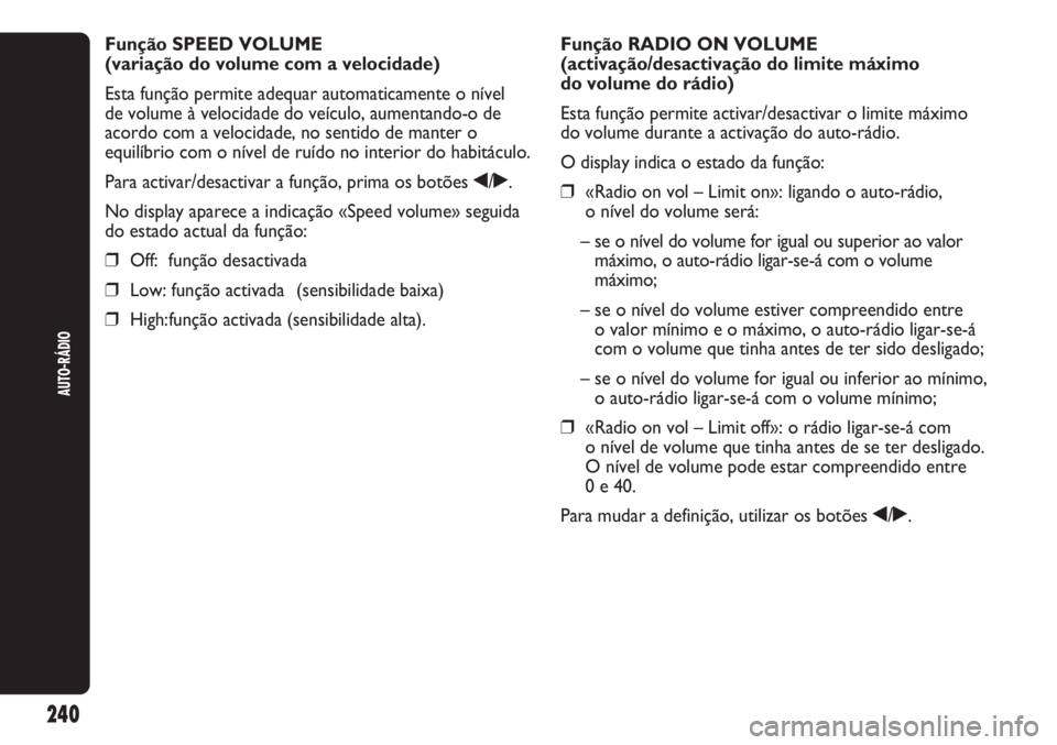 Abarth Punto Evo 2012 Manual de Uso e Manutenção (in Portuguese) 240
AUTO-RÁDIO
Função SPEED VOLUME
(variação do volume com a velocidade)
Esta função permite adequar automaticamente o nível
de volume à velocidade do veículo, aumentando-o de
acordo com a Abarth Punto Evo 2012 Manual de Uso e Manutenção (in Portuguese) 240
AUTO-RÁDIO
Função SPEED VOLUME
(variação do volume com a velocidade)
Esta função permite adequar automaticamente o nível
de volume à velocidade do veículo, aumentando-o de
acordo com a