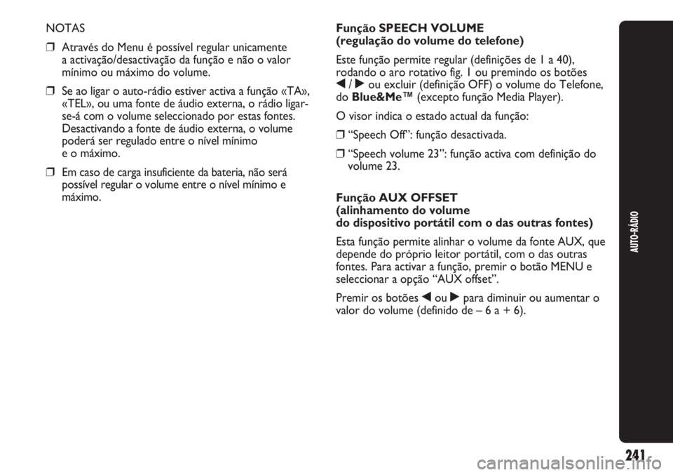 Abarth Punto Evo 2012 Manual de Uso e Manutenção (in Portuguese) 241
AUTO-RÁDIO
NOTAS
❒Através do Menu é possível regular unicamente
a activação/desactivação da função e não o valor
mínimo ou máximo do volume.
❒Se ao ligar o auto-rádio estiver a Abarth Punto Evo 2012 Manual de Uso e Manutenção (in Portuguese) 241
AUTO-RÁDIO
NOTAS
❒Através do Menu é possível regular unicamente
a activação/desactivação da função e não o valor
mínimo ou máximo do volume.
❒Se ao ligar o auto-rádio estiver a
