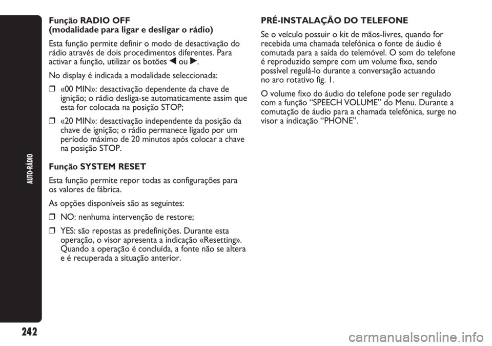 Abarth Punto Evo 2012 Manual de Uso e Manutenção (in Portuguese) 242
AUTO-RÁDIO
Função RADIO OFF
(modalidade para ligar e desligar o rádio)
Esta função permite definir o modo de desactivação do
rádio através de dois procedimentos diferentes. Para
activar Abarth Punto Evo 2012 Manual de Uso e Manutenção (in Portuguese) 242
AUTO-RÁDIO
Função RADIO OFF
(modalidade para ligar e desligar o rádio)
Esta função permite definir o modo de desactivação do
rádio através de dois procedimentos diferentes. Para
activar