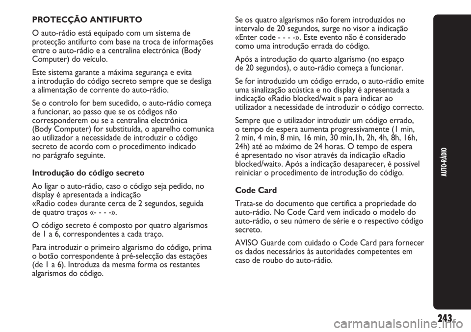 Abarth Punto Evo 2012 Manual de Uso e Manutenção (in Portuguese) 243
AUTO-RÁDIO
PROTECÇÃO ANTIFURTO
O auto-rádio está equipado com um sistema de
protecção antifurto com base na troca de informações
entre o auto-rádio e a centralina electrónica (Body
Comp Abarth Punto Evo 2012 Manual de Uso e Manutenção (in Portuguese) 243
AUTO-RÁDIO
PROTECÇÃO ANTIFURTO
O auto-rádio está equipado com um sistema de
protecção antifurto com base na troca de informações
entre o auto-rádio e a centralina electrónica (Body
Comp