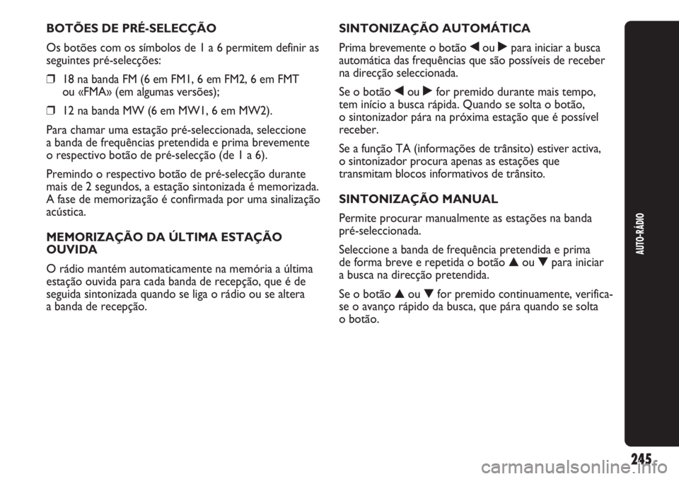 Abarth Punto Evo 2012 Manual de Uso e Manutenção (in Portuguese) AUTO-RÁDIO
245
BOTÕES DE PRÉ-SELECÇÃO
Os botões com os símbolos de 1 a 6 permitem definir as
seguintes pré-selecções:
❒18 na banda FM (6 em FM1, 6 em FM2, 6 em FMT
ou «FMA» (em algumas Abarth Punto Evo 2012 Manual de Uso e Manutenção (in Portuguese) AUTO-RÁDIO
245
BOTÕES DE PRÉ-SELECÇÃO
Os botões com os símbolos de 1 a 6 permitem definir as
seguintes pré-selecções:
❒18 na banda FM (6 em FM1, 6 em FM2, 6 em FMT
ou «FMA» (em algumas