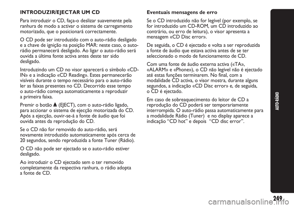 Abarth Punto Evo 2012 Manual de Uso e Manutenção (in Portuguese) INTRODUZIR/EJECTAR UM CD
Para introduzir o CD, faça-o deslizar suavemente pela
ranhura de modo a activar o sistema de carregamento
motorizado, que o posicionará correctamente.
O CD pode ser introduz Abarth Punto Evo 2012 Manual de Uso e Manutenção (in Portuguese) INTRODUZIR/EJECTAR UM CD
Para introduzir o CD, faça-o deslizar suavemente pela
ranhura de modo a activar o sistema de carregamento
motorizado, que o posicionará correctamente.
O CD pode ser introduz