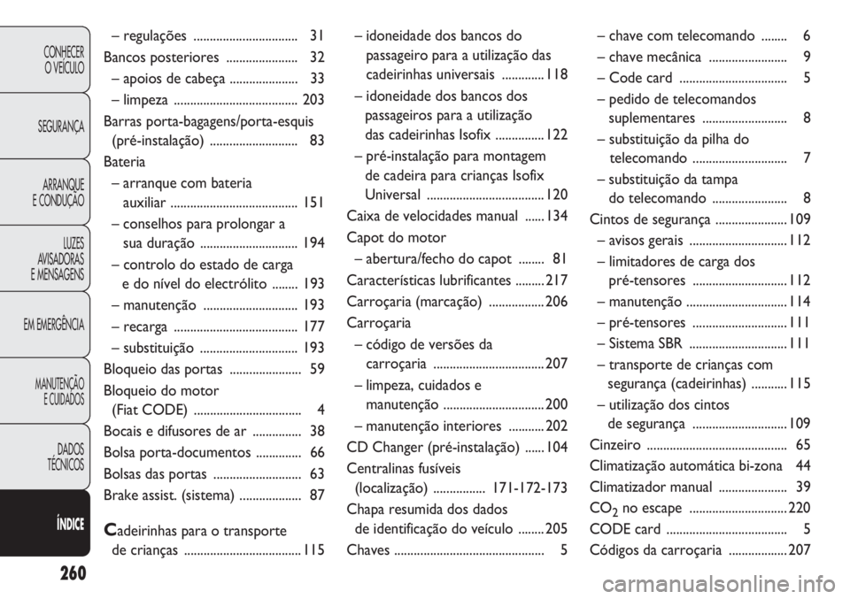 Abarth Punto Evo 2012 Manual de Uso e Manutenção (in Portuguese) 260
CONHECER
O VEÍCULO
SEGURANÇA
ARRANQUE
E CONDUÇÃO
LUZES
AVISADORAS
E MENSAGENS
EM EMERGÊNCIA
MANUTENÇÃO
E CUIDADOS
DADOS
TÉCNICOS
ÍNDICE
– regulações ................................ Abarth Punto Evo 2012 Manual de Uso e Manutenção (in Portuguese) 260
CONHECER
O VEÍCULO
SEGURANÇA
ARRANQUE
E CONDUÇÃO
LUZES
AVISADORAS
E MENSAGENS
EM EMERGÊNCIA
MANUTENÇÃO
E CUIDADOS
DADOS
TÉCNICOS
ÍNDICE
– regulações ................................