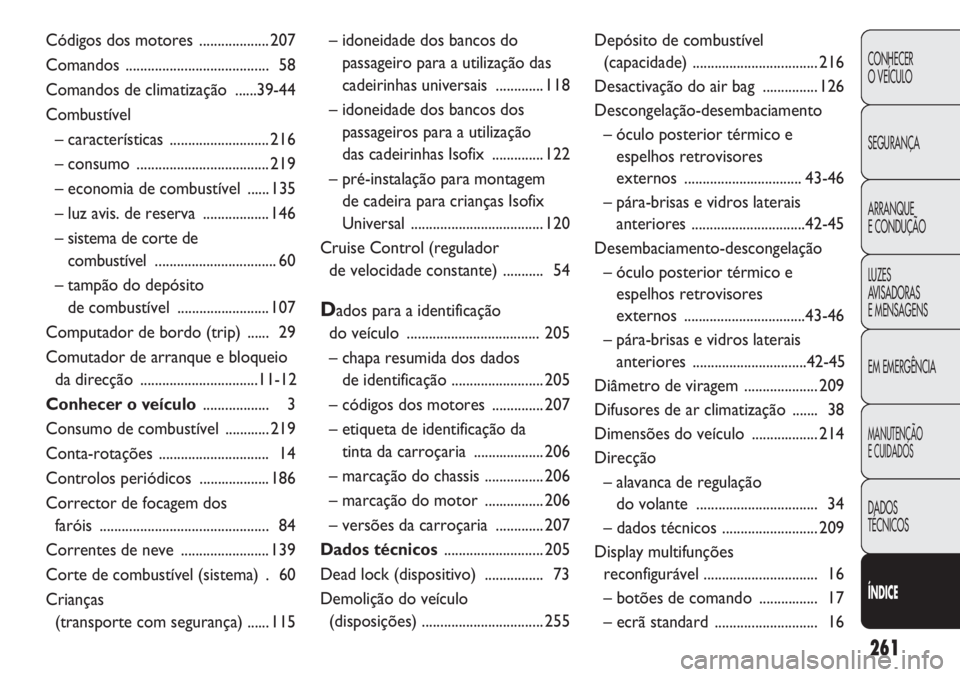 Abarth Punto Evo 2012 Manual de Uso e Manutenção (in Portuguese) 261
CONHECER
O VEÍCULO
SEGURANÇA
ARRANQUE
E CONDUÇÃO
LUZES
AVISADORAS
E MENSAGENS
EM EMERGÊNCIA
MANUTENÇÃO
E CUIDADOS
DADOS
TÉCNICOS
ÍNDICE
– idoneidade dos bancos do
passageiro para a ut Abarth Punto Evo 2012 Manual de Uso e Manutenção (in Portuguese) 261
CONHECER
O VEÍCULO
SEGURANÇA
ARRANQUE
E CONDUÇÃO
LUZES
AVISADORAS
E MENSAGENS
EM EMERGÊNCIA
MANUTENÇÃO
E CUIDADOS
DADOS
TÉCNICOS
ÍNDICE
– idoneidade dos bancos do
passageiro para a ut