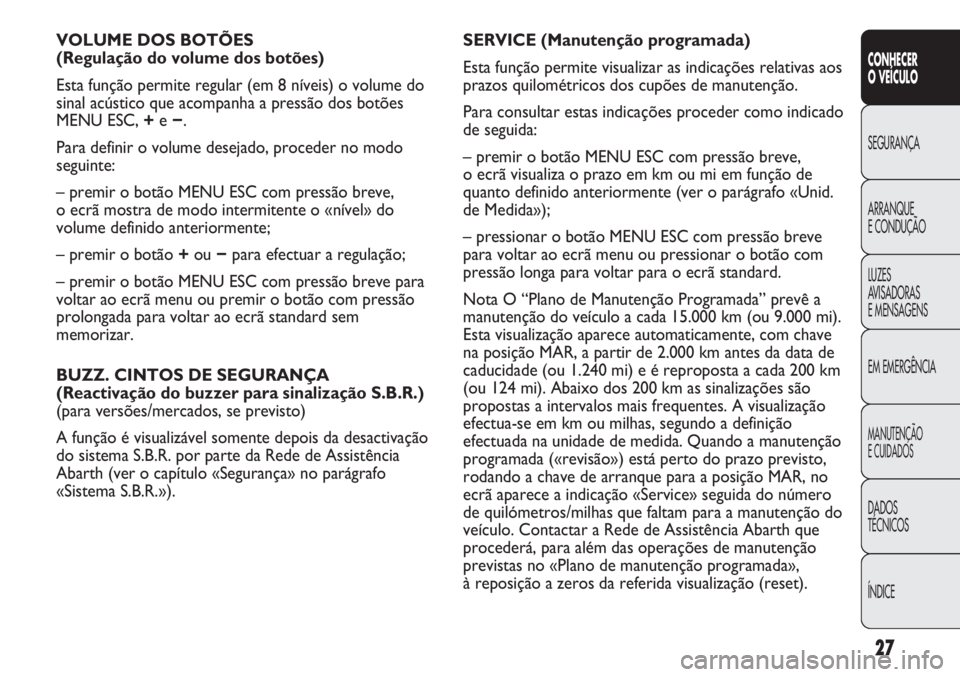 Abarth Punto Evo 2011 Manual de Uso e Manutenção (in Portuguese) 27
CONHECER
O VEÍCULO
SEGURANÇA
ARRANQUE
E CONDUÇÃO
LUZES
AVISADORAS
E MENSAGENS
EM EMERGÊNCIA
MANUTENÇÃO
E CUIDADOS
DADOS
TÉCNICOS
ÍNDICE
VOLUME DOS BOTÕES
(Regulação do volume dos bot Abarth Punto Evo 2011 Manual de Uso e Manutenção (in Portuguese) 27
CONHECER
O VEÍCULO
SEGURANÇA
ARRANQUE
E CONDUÇÃO
LUZES
AVISADORAS
E MENSAGENS
EM EMERGÊNCIA
MANUTENÇÃO
E CUIDADOS
DADOS
TÉCNICOS
ÍNDICE
VOLUME DOS BOTÕES
(Regulação do volume dos bot