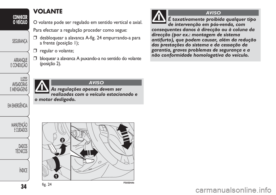 Abarth Punto Evo 2012  Manual de Uso e Manutenção (in Portuguese) As regulações apenas devem ser
realizadas com o veículo estacionado e
o motor desligado.
AVISO
ÍNDICE DADOS
TÉCNICOS
MANUTENÇÃO
E CUIDADOS
EM EMERGÊNCIALUZES
AVISADORAS 
E MENSAGENSARRANQUE
E 