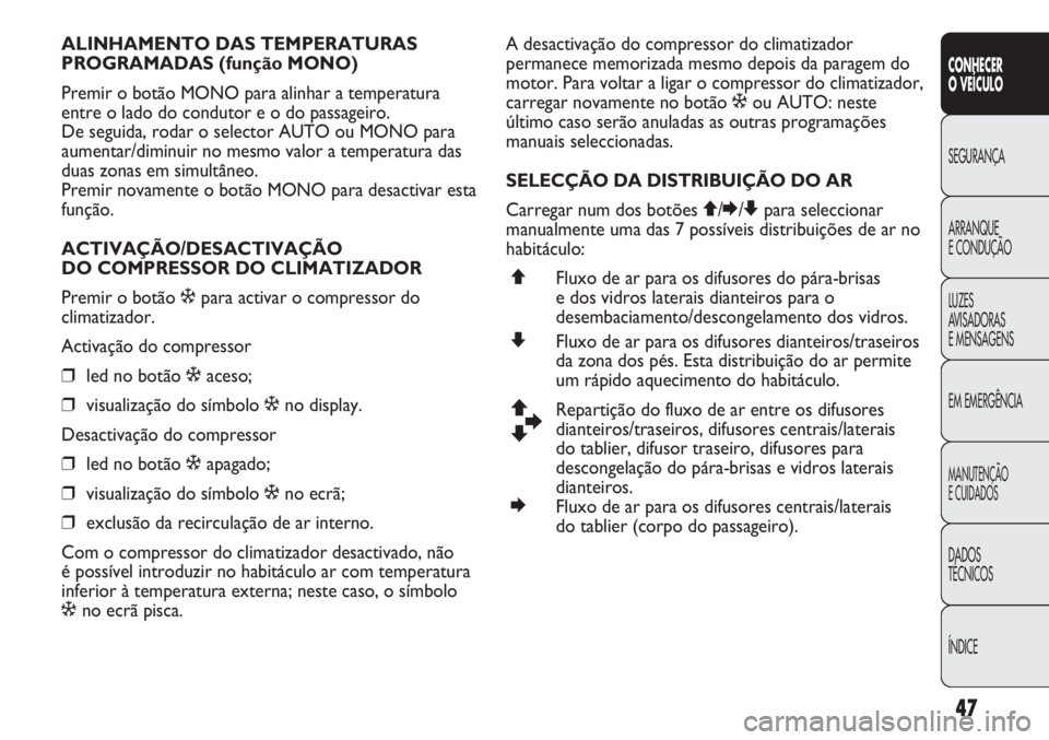 Abarth Punto Evo 2012  Manual de Uso e Manutenção (in Portuguese) 47
CONHECER
O VEÍCULO
SEGURANÇA
ARRANQUE
E CONDUÇÃO
LUZES
AVISADORAS 
E MENSAGENS
EM EMERGÊNCIA
MANUTENÇÃO
E CUIDADOS
DADOS
TÉCNICOS
ÍNDICE
ALINHAMENTO DAS TEMPERATURAS 
PROGRAMADAS (função