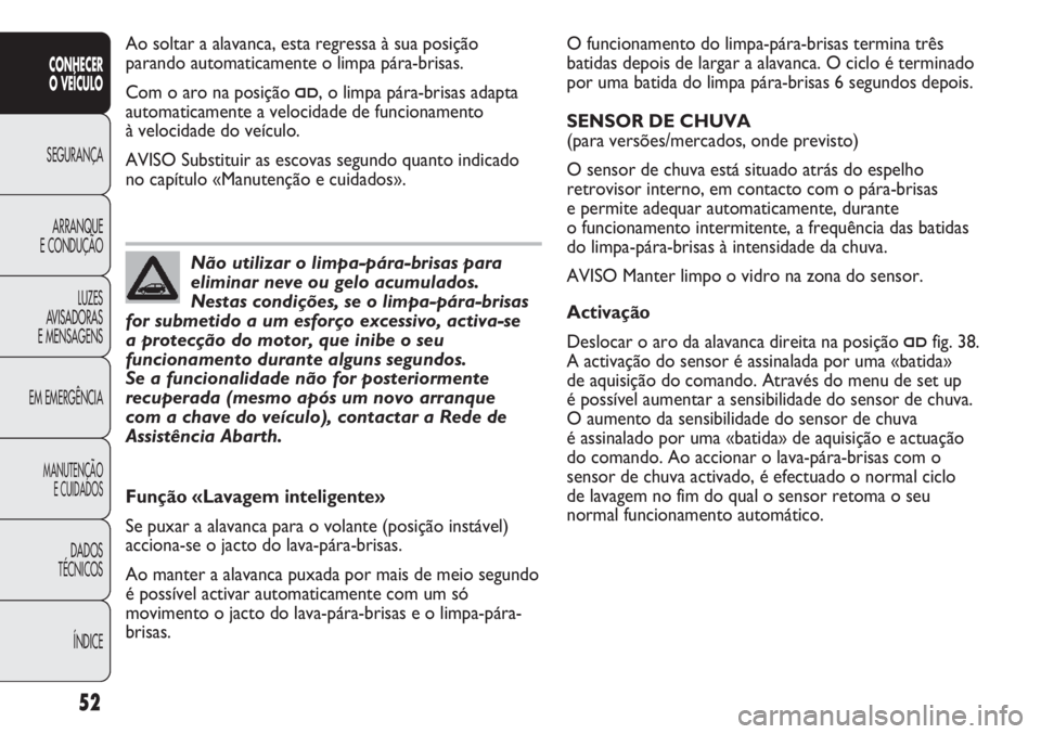 Abarth Punto Evo 2012  Manual de Uso e Manutenção (in Portuguese) ÍNDICE DADOS
TÉCNICOS
MANUTENÇÃO
E CUIDADOS
EM EMERGÊNCIALUZES
AVISADORAS 
E MENSAGENSARRANQUE
E CONDUÇÃOSEGURANÇA
CONHECER
O VEÍCULO
52
O funcionamento do limpa-pára-brisas termina três
ba