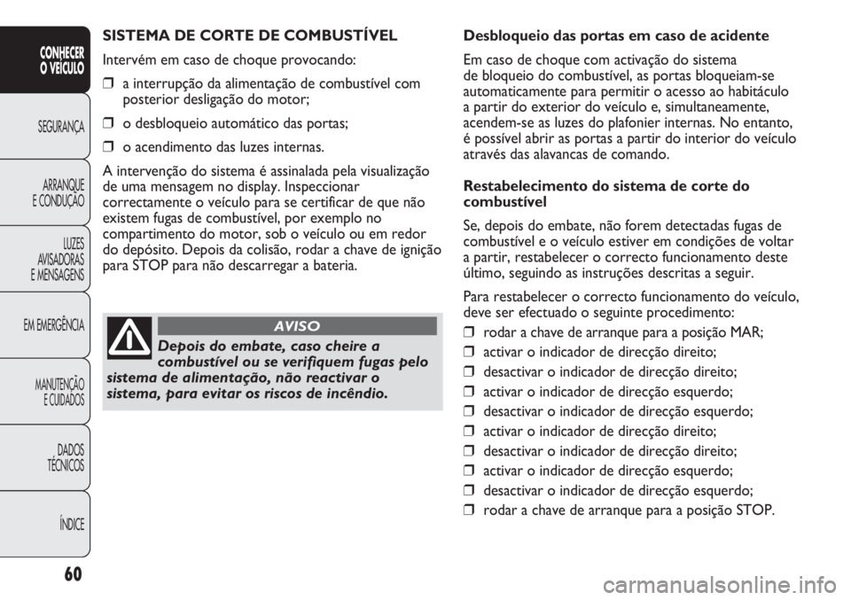 Abarth Punto Evo 2012 Manual de Uso e Manutenção (in Portuguese) 60
CONHECER
O VEÍCULO
SEGURANÇA
ARRANQUE
E CONDUÇÃO
LUZES
AVISADORAS
E MENSAGENS
EM EMERGÊNCIA
MANUTENÇÃO
E CUIDADOS
DADOS
TÉCNICOS
ÍNDICE
SISTEMA DE CORTE DE COMBUSTÍVEL
Intervém em caso Abarth Punto Evo 2012 Manual de Uso e Manutenção (in Portuguese) 60
CONHECER
O VEÍCULO
SEGURANÇA
ARRANQUE
E CONDUÇÃO
LUZES
AVISADORAS
E MENSAGENS
EM EMERGÊNCIA
MANUTENÇÃO
E CUIDADOS
DADOS
TÉCNICOS
ÍNDICE
SISTEMA DE CORTE DE COMBUSTÍVEL
Intervém em caso