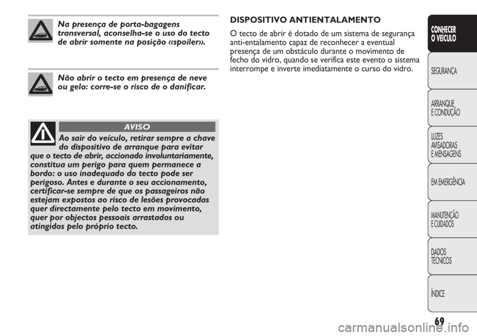 Abarth Punto Evo 2012 Manual de Uso e Manutenção (in Portuguese) 69
CONHECER
O VEÍCULO
SEGURANÇA
ARRANQUE
E CONDUÇÃO
LUZES
AVISADORAS
E MENSAGENS
EM EMERGÊNCIA
MANUTENÇÃO
E CUIDADOS
DADOS
TÉCNICOS
ÍNDICE
Ao sair do veículo, retirar sempre a chave
do disp Abarth Punto Evo 2012 Manual de Uso e Manutenção (in Portuguese) 69
CONHECER
O VEÍCULO
SEGURANÇA
ARRANQUE
E CONDUÇÃO
LUZES
AVISADORAS
E MENSAGENS
EM EMERGÊNCIA
MANUTENÇÃO
E CUIDADOS
DADOS
TÉCNICOS
ÍNDICE
Ao sair do veículo, retirar sempre a chave
do disp