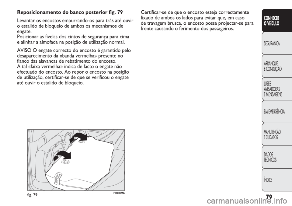 Abarth Punto Evo 2012 Manual de Uso e Manutenção (in Portuguese) 79
CONHECER
O VEÍCULO
SEGURANÇA
ARRANQUE
E CONDUÇÃO
LUZES
AVISADORAS
E MENSAGENS
EM EMERGÊNCIA
MANUTENÇÃO
E CUIDADOS
DADOS
TÉCNICOS
ÍNDICE
Reposicionamento do banco posterior fig. 79
Levanta Abarth Punto Evo 2012 Manual de Uso e Manutenção (in Portuguese) 79
CONHECER
O VEÍCULO
SEGURANÇA
ARRANQUE
E CONDUÇÃO
LUZES
AVISADORAS
E MENSAGENS
EM EMERGÊNCIA
MANUTENÇÃO
E CUIDADOS
DADOS
TÉCNICOS
ÍNDICE
Reposicionamento do banco posterior fig. 79
Levanta