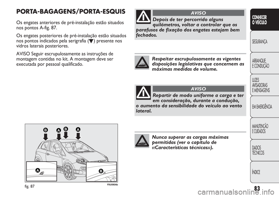 Abarth Punto Evo 2012 Manual de Uso e Manutenção (in Portuguese) 83
CONHECER
O VEÍCULO
SEGURANÇA
ARRANQUE
E CONDUÇÃO
LUZES
AVISADORAS
E MENSAGENS
EM EMERGÊNCIA
MANUTENÇÃO
E CUIDADOS
DADOS
TÉCNICOS
ÍNDICE
F0U090Abfig. 87
PORTA-BAGAGENS/PORTA-ESQUIS
Os enga Abarth Punto Evo 2012 Manual de Uso e Manutenção (in Portuguese) 83
CONHECER
O VEÍCULO
SEGURANÇA
ARRANQUE
E CONDUÇÃO
LUZES
AVISADORAS
E MENSAGENS
EM EMERGÊNCIA
MANUTENÇÃO
E CUIDADOS
DADOS
TÉCNICOS
ÍNDICE
F0U090Abfig. 87
PORTA-BAGAGENS/PORTA-ESQUIS
Os enga