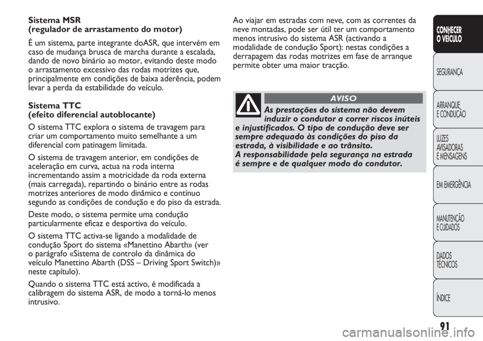 Abarth Punto Evo 2012 Manual de Uso e Manutenção (in Portuguese) 91
CONHECER
O VEÍCULO
SEGURANÇA
ARRANQUE
E CONDUÇÃO
LUZES
AVISADORAS
E MENSAGENS
EM EMERGÊNCIA
MANUTENÇÃO
E CUIDADOS
DADOS
TÉCNICOS
ÍNDICE
Sistema MSR
(regulador de arrastamento do motor)
Abarth Punto Evo 2012 Manual de Uso e Manutenção (in Portuguese) 91
CONHECER
O VEÍCULO
SEGURANÇA
ARRANQUE
E CONDUÇÃO
LUZES
AVISADORAS
E MENSAGENS
EM EMERGÊNCIA
MANUTENÇÃO
E CUIDADOS
DADOS
TÉCNICOS
ÍNDICE
Sistema MSR
(regulador de arrastamento do motor)