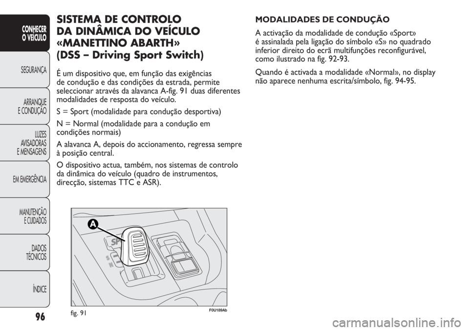 Abarth Punto Evo 2012 Manual de Uso e Manutenção (in Portuguese) 96
CONHECER
O VEÍCULO
SEGURANÇA
ARRANQUE
E CONDUÇÃO
LUZES
AVISADORAS
E MENSAGENS
EM EMERGÊNCIA
MANUTENÇÃO
E CUIDADOS
DADOS
TÉCNICOS
ÍNDICE
F0U189Abfig. 91
MODALIDADES DE CONDUÇÃO
A activaç Abarth Punto Evo 2012 Manual de Uso e Manutenção (in Portuguese) 96
CONHECER
O VEÍCULO
SEGURANÇA
ARRANQUE
E CONDUÇÃO
LUZES
AVISADORAS
E MENSAGENS
EM EMERGÊNCIA
MANUTENÇÃO
E CUIDADOS
DADOS
TÉCNICOS
ÍNDICE
F0U189Abfig. 91
MODALIDADES DE CONDUÇÃO
A activaç