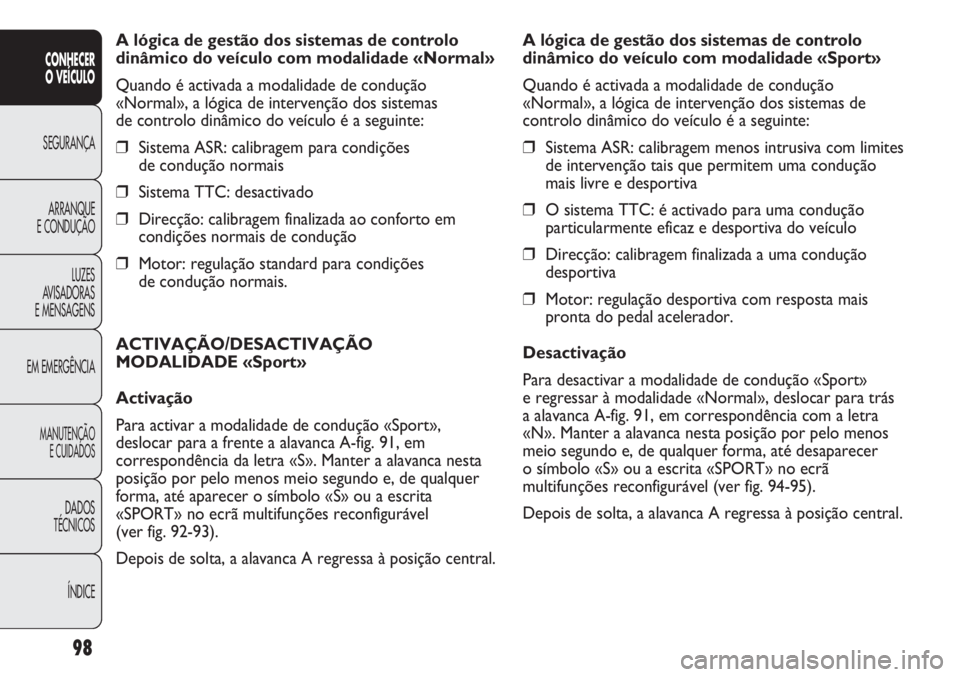 Abarth Punto Evo 2012 Manual de Uso e Manutenção (in Portuguese) 98
CONHECER
O VEÍCULO
SEGURANÇA
ARRANQUE
E CONDUÇÃO
LUZES
AVISADORAS
E MENSAGENS
EM EMERGÊNCIA
MANUTENÇÃO
E CUIDADOS
DADOS
TÉCNICOS
ÍNDICE
A lógica de gestão dos sistemas de controlo
dinâm Abarth Punto Evo 2012 Manual de Uso e Manutenção (in Portuguese) 98
CONHECER
O VEÍCULO
SEGURANÇA
ARRANQUE
E CONDUÇÃO
LUZES
AVISADORAS
E MENSAGENS
EM EMERGÊNCIA
MANUTENÇÃO
E CUIDADOS
DADOS
TÉCNICOS
ÍNDICE
A lógica de gestão dos sistemas de controlo
dinâm