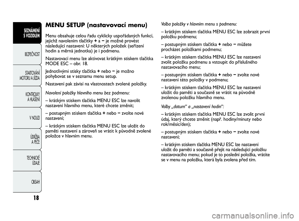 Abarth Punto Evo 2010  Návod k použití a údržbě (in Czech) 18
MENU SETUP (nastavovací menu) 
Menu obsahuje celou řadu cyklicky uspořádaných funkcí,
jejichž navolením tlačítky +a −je možné provést
následující nastavení: U některých polože