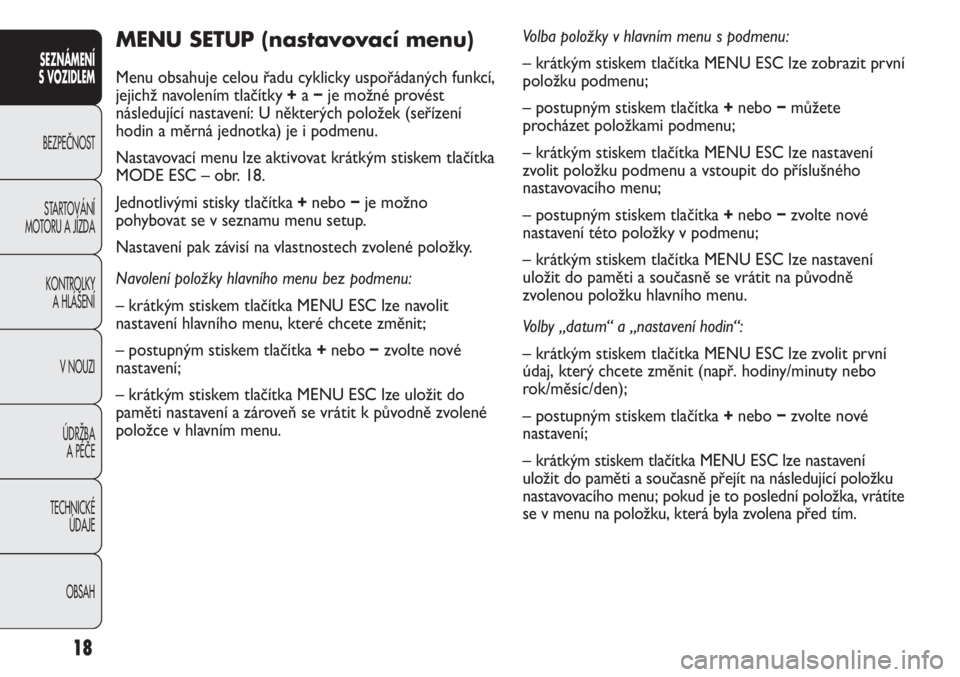 Abarth Punto Evo 2012  Návod k použití a údržbě (in Czech) 18
MENU SETUP (nastavovací menu) 
Menu obsahuje celou řadu cyklicky uspořádaných funkcí,
jejichž navolením tlačítky +a −je možné provést
následující nastavení: U některých polože