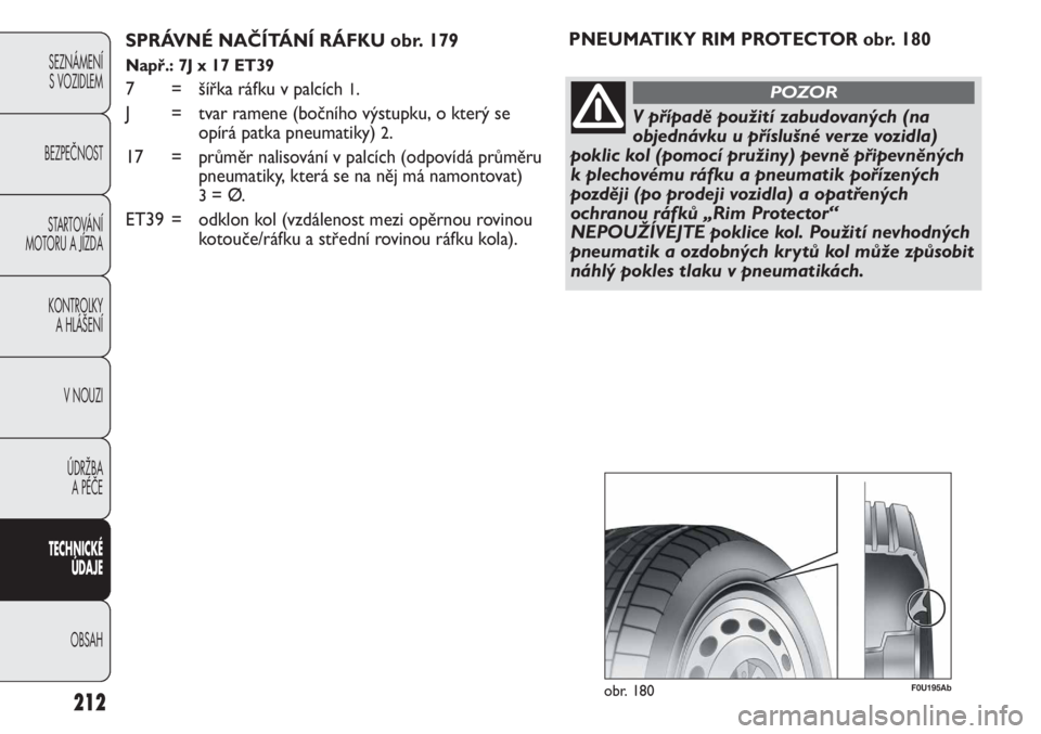 Abarth Punto Evo 2012  Návod k použití a údržbě (in Czech) 212
SEZNÁMENÍ 
S VOZIDLEM 
BEZPEČNOST
STARTOVÁNÍ
MOTORU A JÍZDA 
KONTROLKY 
A HLÁŠENÍ
V NOUZI 
ÚDRŽBA 
A PÉČE
TECHNICKÉ 
ÚDAJE
OBSAH
SPRÁVNÉ NAČÍTÁNÍ RÁFKU obr. 179
Např.: 7J x 