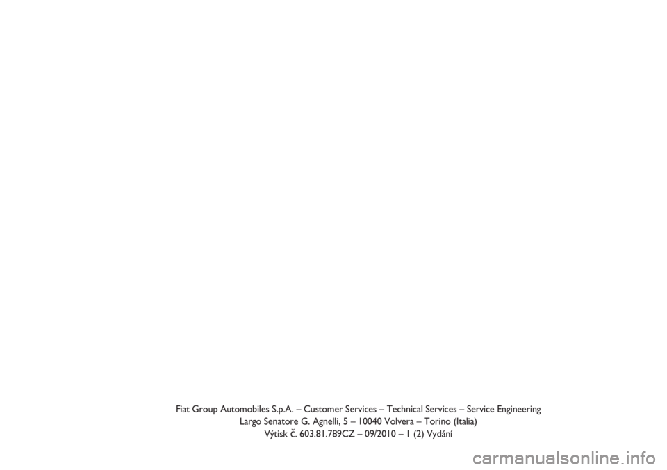 Abarth Punto Evo 2012  Návod k použití a údržbě (in Czech) Fiat Group Automobiles S.p.A. – Customer Services – Technical Services – Service Engineering 
Largo Senatore G. Agnelli, 5 – 10040 Volvera – Torino (Italia) 
Výtisk č. 603.81.789CZ – 09/