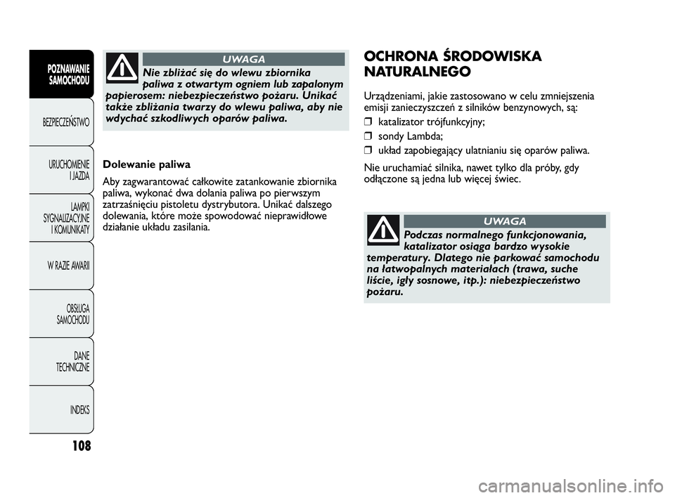 Abarth Punto Evo 2010 Instrukcja obsługi (in Polish) 108
POZNAWANIE
SAMOCHODU
BEZPIECZEŃSTWO
URUCHOMIENIE
I JAZDA
LAMPKI
SYGNALIZACYJNE
I KOMUNIKATY
W RAZIE AWARII
OBSŁUGA
SAMOCHODU
DANE
TECHNICZNE
INDEKS
Dolewanie paliwa
Aby zagwarantować całkowit Abarth Punto Evo 2010 Instrukcja obsługi (in Polish) 108
POZNAWANIE
SAMOCHODU
BEZPIECZEŃSTWO
URUCHOMIENIE
I JAZDA
LAMPKI
SYGNALIZACYJNE
I KOMUNIKATY
W RAZIE AWARII
OBSŁUGA
SAMOCHODU
DANE
TECHNICZNE
INDEKS
Dolewanie paliwa
Aby zagwarantować całkowit