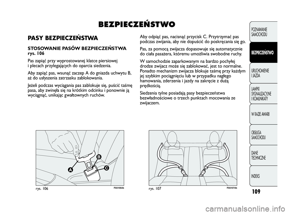 Abarth Punto Evo 2010 Instrukcja obsługi (in Polish) 109
F0U106Abrys. 106F0U107Abrys. 107
Aby odpiąć pas, nacisnąć przycisk C. Przytrzymać pas
podczas zwijania, aby nie dopuścić do poskręcania się go.
Pas, za pomocą zwijacza dopasowuje się au Abarth Punto Evo 2010 Instrukcja obsługi (in Polish) 109
F0U106Abrys. 106F0U107Abrys. 107
Aby odpiąć pas, nacisnąć przycisk C. Przytrzymać pas
podczas zwijania, aby nie dopuścić do poskręcania się go.
Pas, za pomocą zwijacza dopasowuje się au