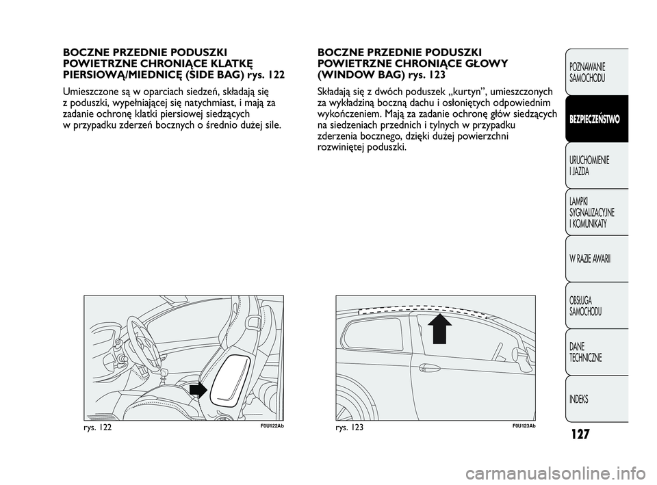 Abarth Punto Evo 2010 Instrukcja obsługi (in Polish) 127
POZNAWANIE
SAMOCHODU
BEZPIECZEŃSTWO
URUCHOMIENIE
I JAZDA
LAMPKI
SYGNALIZACYJNE
I KOMUNIKATY
W RAZIE AWARII
OBSŁUGA
SAMOCHODU
DANE
TECHNICZNE
INDEKS
BOCZNE PRZEDNIE PODUSZKI
POWIETRZNE CHRO Abarth Punto Evo 2010 Instrukcja obsługi (in Polish) 127
POZNAWANIE
SAMOCHODU
BEZPIECZEŃSTWO
URUCHOMIENIE
I JAZDA
LAMPKI
SYGNALIZACYJNE
I KOMUNIKATY
W RAZIE AWARII
OBSŁUGA
SAMOCHODU
DANE
TECHNICZNE
INDEKS
BOCZNE PRZEDNIE PODUSZKI
POWIETRZNE CHRO