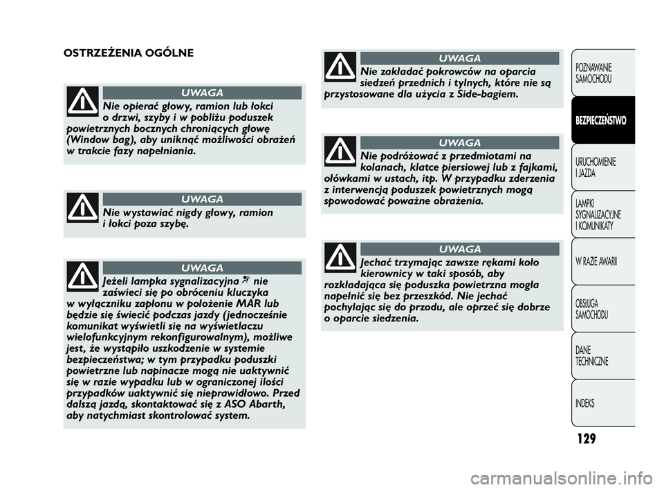 Abarth Punto Evo 2010 Instrukcja obsługi (in Polish) 129
POZNAWANIE
SAMOCHODU
BEZPIECZEŃSTWO
URUCHOMIENIE
I JAZDA
LAMPKI
SYGNALIZACYJNE
I KOMUNIKATY
W RAZIE AWARII
OBSŁUGA
SAMOCHODU
DANE
TECHNICZNE
INDEKS
Nie opierać głowy, ramion lub łokci
o Abarth Punto Evo 2010 Instrukcja obsługi (in Polish) 129
POZNAWANIE
SAMOCHODU
BEZPIECZEŃSTWO
URUCHOMIENIE
I JAZDA
LAMPKI
SYGNALIZACYJNE
I KOMUNIKATY
W RAZIE AWARII
OBSŁUGA
SAMOCHODU
DANE
TECHNICZNE
INDEKS
Nie opierać głowy, ramion lub łokci
o