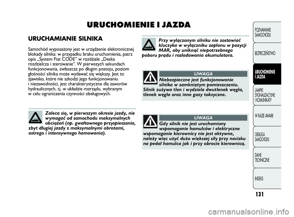 Abarth Punto Evo 2010 Instrukcja obsługi (in Polish) 131
URUCHAMIANIE SILNIKA
Samochód wyposażony jest w urządzenie elektronicznej
blokady silnika: w przypadku braku uruchomienia, patrz
opis „System Fiat CODE” w rozdziale „Deska
rozdzielcza i s Abarth Punto Evo 2010 Instrukcja obsługi (in Polish) 131
URUCHAMIANIE SILNIKA
Samochód wyposażony jest w urządzenie elektronicznej
blokady silnika: w przypadku braku uruchomienia, patrz
opis „System Fiat CODE” w rozdziale „Deska
rozdzielcza i s