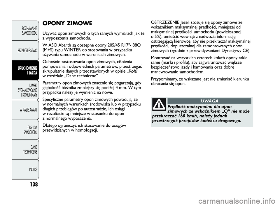 Abarth Punto Evo 2010 Instrukcja obsługi (in Polish) 138
POZNAWANIE
SAMOCHODU
BEZPIECZE
ŃSTWO
URUCHOMIENIE
I JAZDA
LAMPKI
SYGNALIZACYJNE
I KOMUNIKATY
W RAZIE AWARII
OBSŁUGA
SAMOCHODU
DANE
TECHNICZNE
INDEKS
OPONY ZIMOWE
Używać opon zimowych o tych s Abarth Punto Evo 2010 Instrukcja obsługi (in Polish) 138
POZNAWANIE
SAMOCHODU
BEZPIECZE
ŃSTWO
URUCHOMIENIE
I JAZDA
LAMPKI
SYGNALIZACYJNE
I KOMUNIKATY
W RAZIE AWARII
OBSŁUGA
SAMOCHODU
DANE
TECHNICZNE
INDEKS
OPONY ZIMOWE
Używać opon zimowych o tych s
