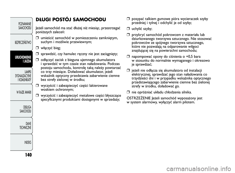 Abarth Punto Evo 2010  Instrukcja obsługi (in Polish) 140
POZNAWANIE
SAMOCHODU
BEZPIECZE
ŃSTWO
URUCHOMIENIE
I JAZDA
LAMPKI
SYGNALIZACYJNE
I KOMUNIKATY
W RAZIE AWARII
OBSŁUGA 
SAMOCHODU
DANE
TECHNICZNE
INDEKS
❒posypać talkiem gumowe pióra wycieracze