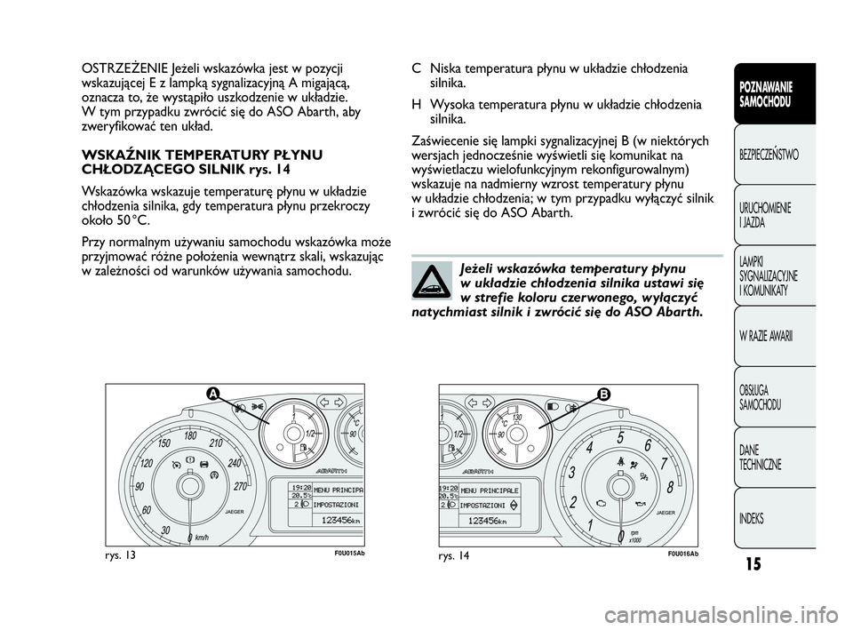 Abarth Punto Evo 2010 Instrukcja obsługi (in Polish) CONOSCENZA
DELLA
VETTURA
15
POZNAWANIE
SAMOCHODU
BEZPIECZEŃSTWO
URUCHOMIENIE
I JAZDA
LAMPKI
SYGNALIZACYJNE
I KOMUNIKATY
W RAZIE AWARII
OBSŁUGA
SAMOCHODU
DANE
TECHNICZNE
INDEKS
F0U015Abrys. 13F Abarth Punto Evo 2010 Instrukcja obsługi (in Polish) CONOSCENZA
DELLA
VETTURA
15
POZNAWANIE
SAMOCHODU
BEZPIECZEŃSTWO
URUCHOMIENIE
I JAZDA
LAMPKI
SYGNALIZACYJNE
I KOMUNIKATY
W RAZIE AWARII
OBSŁUGA
SAMOCHODU
DANE
TECHNICZNE
INDEKS
F0U015Abrys. 13F