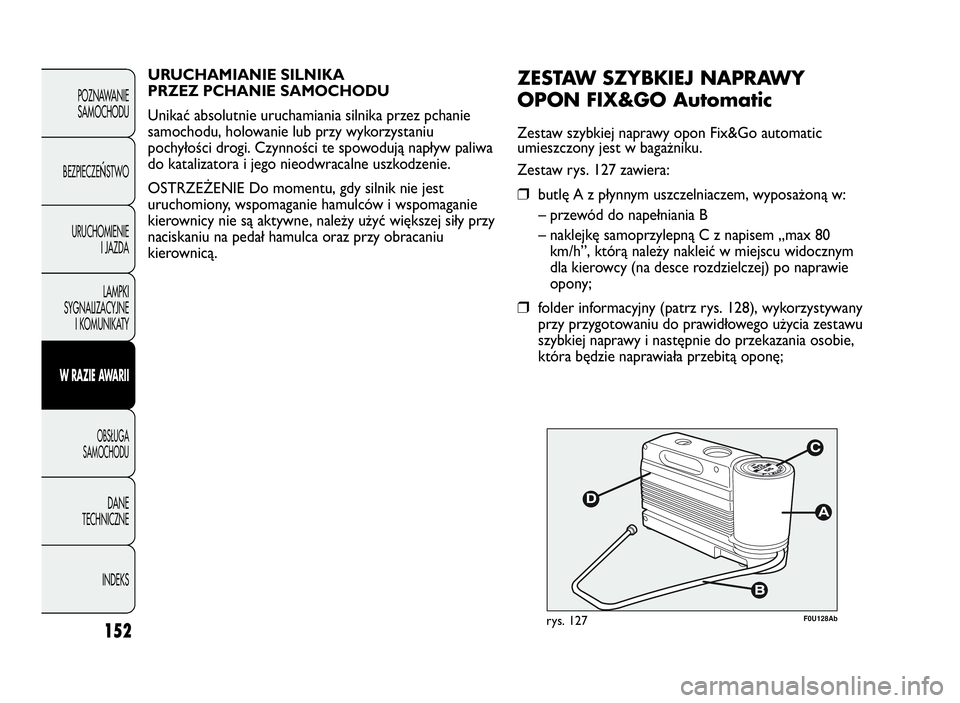 Abarth Punto Evo 2010  Instrukcja obsługi (in Polish) 152
POZNAWANIE
SAMOCHODU
BEZPIECZE
ŃSTWO
URUCHOMIENIE
I JAZDA
LAMPKI
SYGNALIZACYJNE
I KOMUNIKATY
WRAZIEAWA R I I
OBSŁUGA
SAMOCHODU
DANE
TECHNICZNE
INDEKS
F0U128Abrys. 127
ZESTAWSZYBKIEJ NAPRAWY
OPON