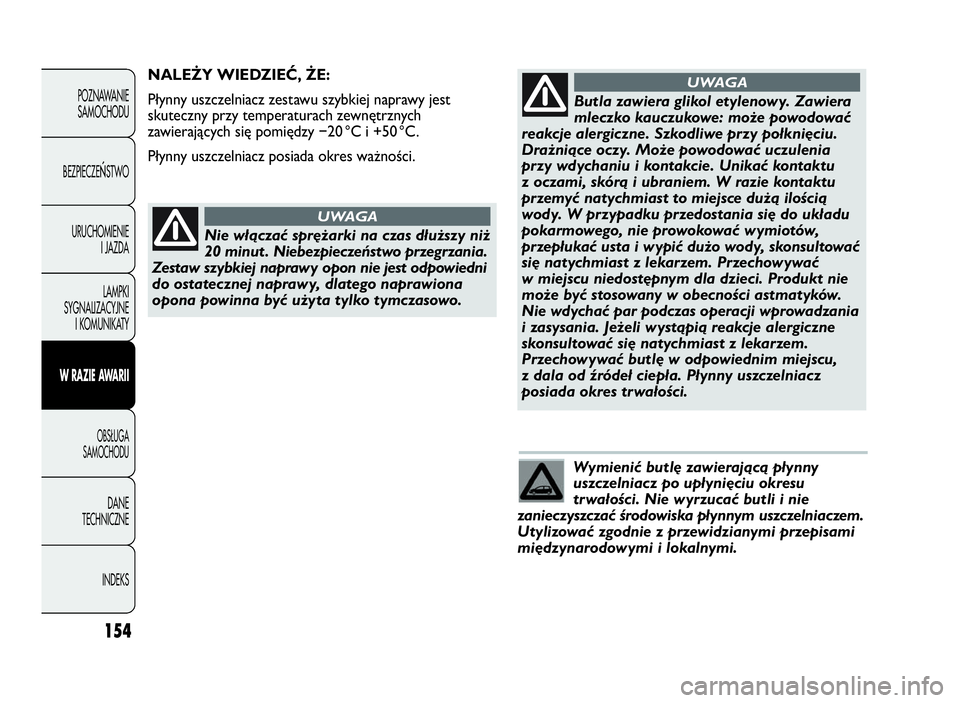 Abarth Punto Evo 2010  Instrukcja obsługi (in Polish) Wymienić butlę zawierającą płynny
uszczelniacz po upłynięciu okresu
trwałości. Nie wyrzucać butli i nie
zanieczyszczać środowiska płynnym uszczelniaczem.
Utylizować zgodnie z przewidzian