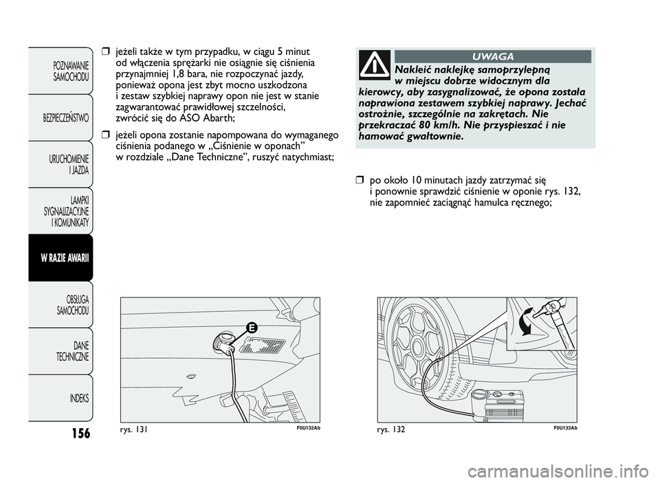 Abarth Punto Evo 2010  Instrukcja obsługi (in Polish) 156
POZNAWANIE
SAMOCHODU
BEZPIECZE
ŃSTWO
URUCHOMIENIE
I JAZDA
LAMPKI
SYGNALIZACYJNE
I KOMUNIKATY
WRAZIEAWA R I I
OBSŁUGA
SAMOCHODU
DANE
TECHNICZNE
INDEKS
F0U133Abrys. 132
❒po około 10 minutach ja