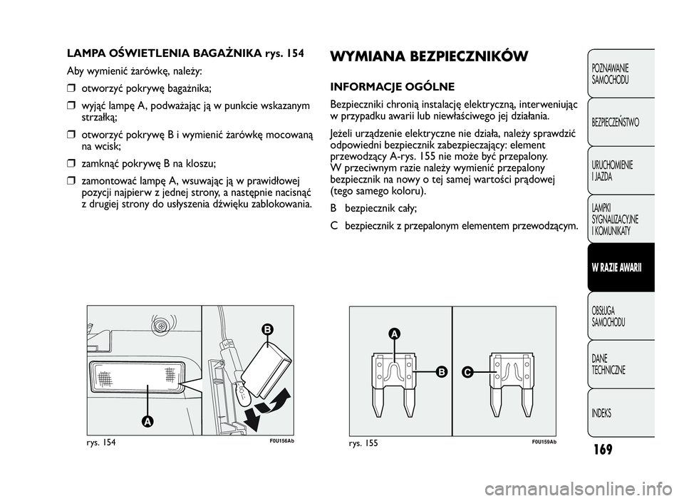 Abarth Punto Evo 2010  Instrukcja obsługi (in Polish) 169
POZNAWANIE
SAMOCHODU
BEZPIECZE
ŃSTWO
URUCHOMIENIE
I JAZDA
LAMPKI
SYGNALIZACYJNE
I KOMUNIKATY
WRAZIEAWA R I I
OBSŁUGA
SAMOCHODU
DANE
TECHNICZNE
INDEKS
F0U156Abrys. 154
LAMPA OŚWIETLENIA BAGAŻNI