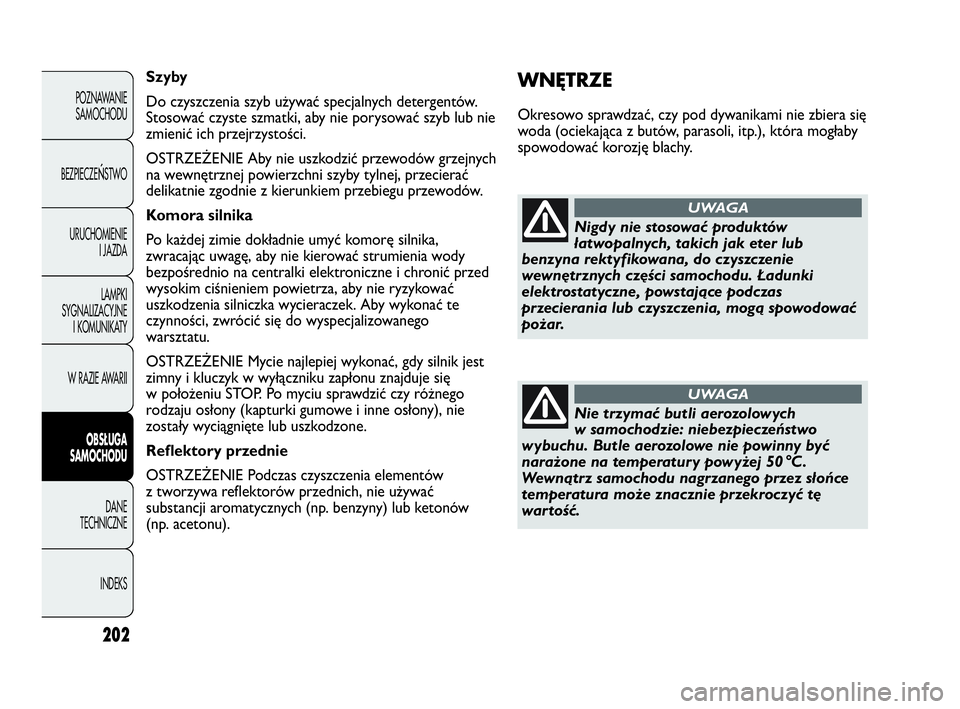 Abarth Punto Evo 2010  Instrukcja obsługi (in Polish) 202
POZNAWANIE
SAMOCHODU
BEZPIECZE
ŃSTWO
URUCHOMIENIE
I JAZDA
LAMPKI
SYGNALIZACYJNE
I KOMUNIKATY
W RAZIE AWARII
OBSŁUGA 
SAMOCHODU
DANE
TECHNICZNE
INDEKS
WNĘTRZE
Okresowo sprawdzać, czy pod dywani