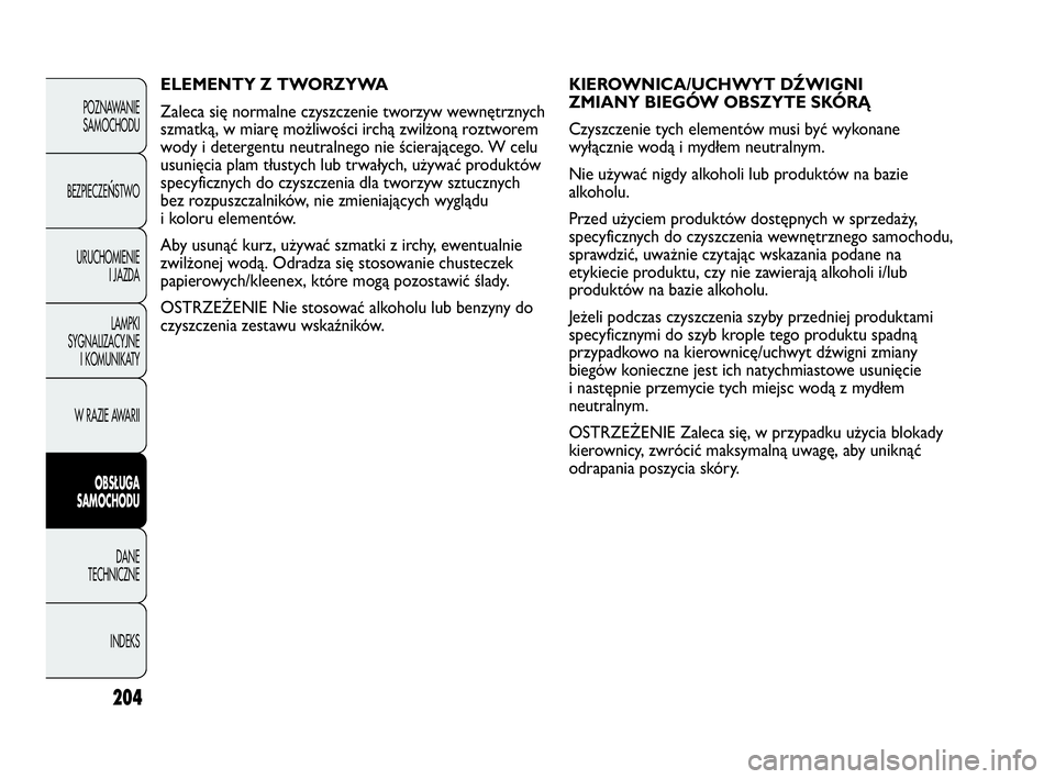 Abarth Punto Evo 2010  Instrukcja obsługi (in Polish) 204
POZNAWANIE
SAMOCHODU
BEZPIECZE
ŃSTWO
URUCHOMIENIE
I JAZDA
LAMPKI
SYGNALIZACYJNE
I KOMUNIKATY
W RAZIE AWARII
OBSŁUGA 
SAMOCHODU
DANE
TECHNICZNE
INDEKS
KIEROWNICA/UCHWYT DŹWIGNI 
ZMIANY BIEGÓW O