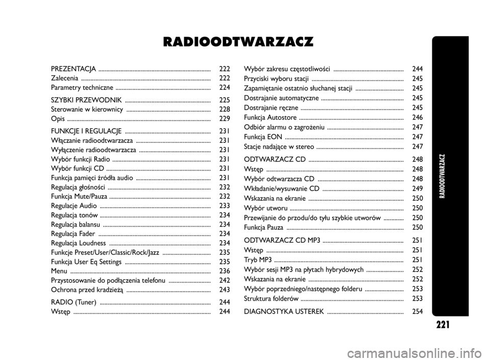 Abarth Punto Evo 2010 Instrukcja obsługi (in Polish) Wybór zakresu częstotliwości ............................................. 244
Przyciski wyboru stacji ........................................................... 245
Zapamiętanie ostatnio słucha Abarth Punto Evo 2010 Instrukcja obsługi (in Polish) Wybór zakresu częstotliwości ............................................. 244
Przyciski wyboru stacji ........................................................... 245
Zapamiętanie ostatnio słucha