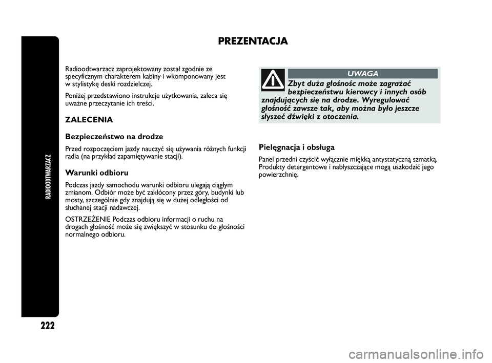 Abarth Punto Evo 2010 Instrukcja obsługi (in Polish) Pielęgnacja i obsługa
Panel przedni czyścić wyłącznie miękką antystatyczną szmatką.
Produkty detergentowe i nabłyszczające mogą uszkodzić jego
powierzchnię.
PREZENTACJA
Radioodtwarzacz Abarth Punto Evo 2010 Instrukcja obsługi (in Polish) Pielęgnacja i obsługa
Panel przedni czyścić wyłącznie miękką antystatyczną szmatką.
Produkty detergentowe i nabłyszczające mogą uszkodzić jego
powierzchnię.
PREZENTACJA
Radioodtwarzacz