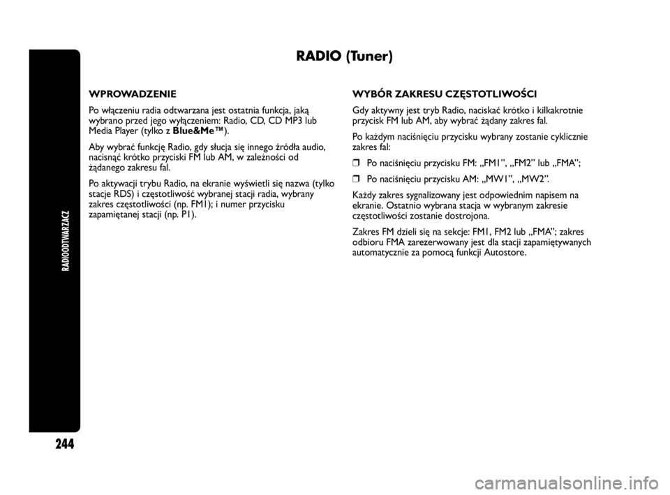 Abarth Punto Evo 2010 Instrukcja obsługi (in Polish) RADIOODTWARZACZ
244
RADIO (Tuner)
WPROWADZENIE
Po włączeniu radia odtwarzana jest ostatnia funkcja, jaką
wybrano przed jego wyłączeniem: Radio, CD, CD MP3 lub
Media Player (tylko zBlue&Me™).
Ab Abarth Punto Evo 2010 Instrukcja obsługi (in Polish) RADIOODTWARZACZ
244
RADIO (Tuner)
WPROWADZENIE
Po włączeniu radia odtwarzana jest ostatnia funkcja, jaką
wybrano przed jego wyłączeniem: Radio, CD, CD MP3 lub
Media Player (tylko zBlue&Me™).
Ab