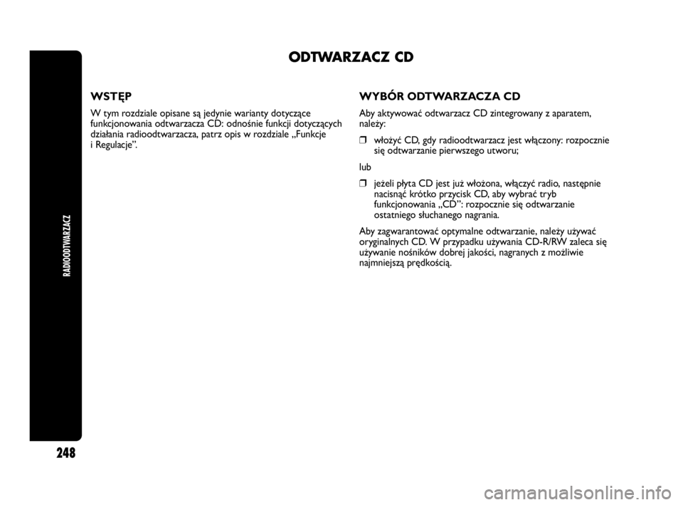 Abarth Punto Evo 2010 Instrukcja obsługi (in Polish) WSTĘP
W tym rozdziale opisane są jedynie warianty dotyczące
funkcjonowania odtwarzacza CD: odnośnie funkcji dotyczących
działania radioodtwarzacza, patrz opis w rozdziale „Funkcje
i Regulacje Abarth Punto Evo 2010 Instrukcja obsługi (in Polish) WSTĘP
W tym rozdziale opisane są jedynie warianty dotyczące
funkcjonowania odtwarzacza CD: odnośnie funkcji dotyczących
działania radioodtwarzacza, patrz opis w rozdziale „Funkcje
i Regulacje