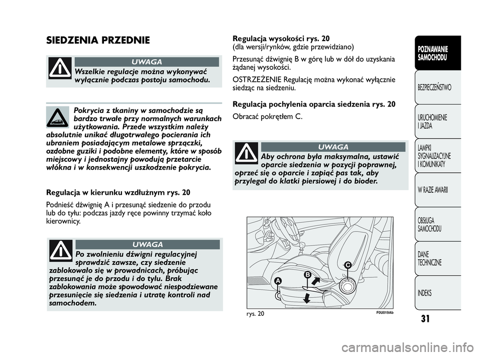 Abarth Punto Evo 2010 Instrukcja obsługi (in Polish) 31
F0U019Abrys. 20
Regulacja w kierunku wzdłużnym rys. 20
Podnieść dźwignię A i przesunąć siedzenie do przodu
lub do tyłu: podczas jazdy ręce powinny trzymać koło
kierownicy.
Wszelkie regu Abarth Punto Evo 2010 Instrukcja obsługi (in Polish) 31
F0U019Abrys. 20
Regulacja w kierunku wzdłużnym rys. 20
Podnieść dźwignię A i przesunąć siedzenie do przodu
lub do tyłu: podczas jazdy ręce powinny trzymać koło
kierownicy.
Wszelkie regu