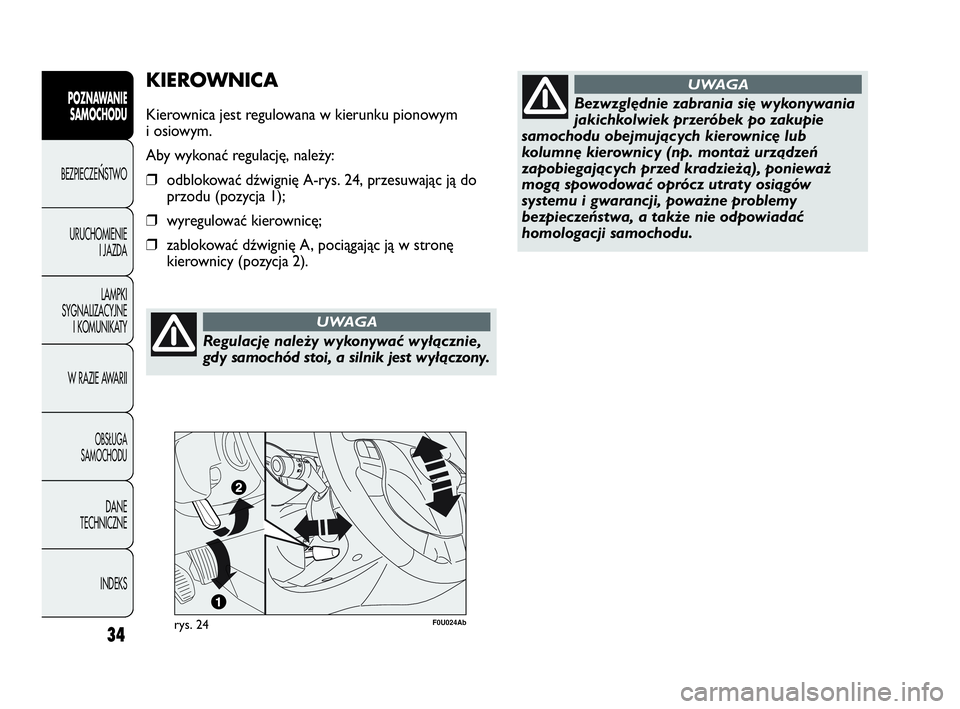 Abarth Punto Evo 2010 Instrukcja obsługi (in Polish) Regulację należy wykonywać wyłącznie,
gdy samochód stoi, a silnik jest wyłączony.
UWAGA
34
KIEROWNICA
Kierownica jest regulowana w kierunku pionowym
i osiowym.
Aby wykonać regulację, należy Abarth Punto Evo 2010 Instrukcja obsługi (in Polish) Regulację należy wykonywać wyłącznie,
gdy samochód stoi, a silnik jest wyłączony.
UWAGA
34
KIEROWNICA
Kierownica jest regulowana w kierunku pionowym
i osiowym.
Aby wykonać regulację, należy