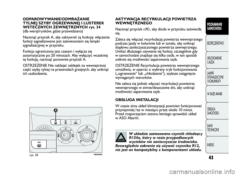 Abarth Punto Evo 2010 Instrukcja obsługi (in Polish) 43
POZNAWANIE
SAMOCHODU
BEZPIECZEŃSTWO
URUCHOMIENIE
I JAZDA
LAMPKI
SYGNALIZACYJNE
I KOMUNIKATY
W RAZIE AWARII
OBSŁUGA
SAMOCHODU
DANE
TECHNICZNE
INDEKS
ODPAROWYWANIE/ODMRAŻANIE
TYLNEJ SZYBY O Abarth Punto Evo 2010 Instrukcja obsługi (in Polish) 43
POZNAWANIE
SAMOCHODU
BEZPIECZEŃSTWO
URUCHOMIENIE
I JAZDA
LAMPKI
SYGNALIZACYJNE
I KOMUNIKATY
W RAZIE AWARII
OBSŁUGA
SAMOCHODU
DANE
TECHNICZNE
INDEKS
ODPAROWYWANIE/ODMRAŻANIE
TYLNEJ SZYBY O