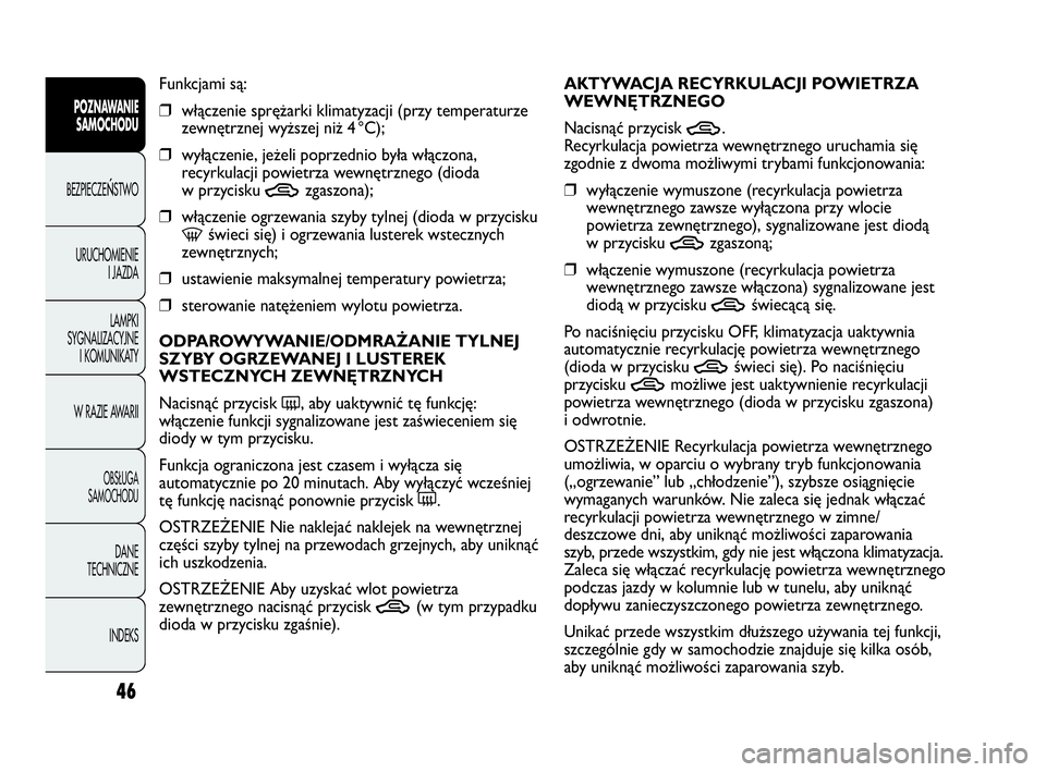 Abarth Punto Evo 2010 Instrukcja obsługi (in Polish) 46
POZNAWANIE
SAMOCHODU
BEZPIECZEŃSTWO
URUCHOMIENIE
I JAZDA
LAMPKI
SYGNALIZACYJNE
I KOMUNIKATY
W RAZIE AWARII
OBSŁUGA
SAMOCHODU
DANE
TECHNICZNE
INDEKS
Funkcjami są:
❒włączenie sprężarki klim Abarth Punto Evo 2010 Instrukcja obsługi (in Polish) 46
POZNAWANIE
SAMOCHODU
BEZPIECZEŃSTWO
URUCHOMIENIE
I JAZDA
LAMPKI
SYGNALIZACYJNE
I KOMUNIKATY
W RAZIE AWARII
OBSŁUGA
SAMOCHODU
DANE
TECHNICZNE
INDEKS
Funkcjami są:
❒włączenie sprężarki klim