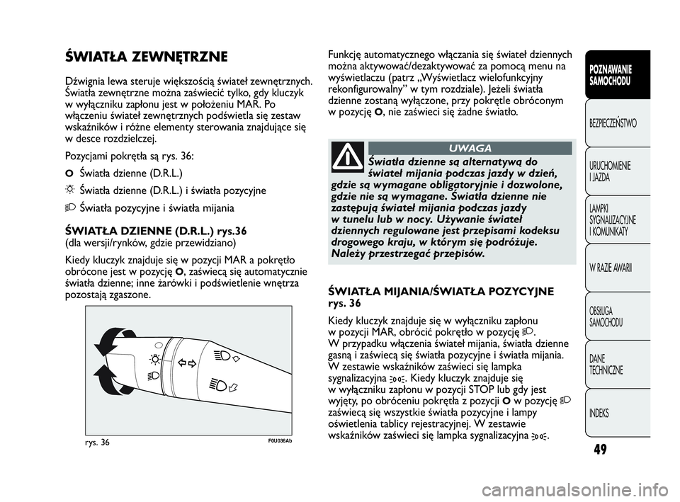 Abarth Punto Evo 2010 Instrukcja obsługi (in Polish) 49
POZNAWANIE
SAMOCHODU
BEZPIECZEŃSTWO
URUCHOMIENIE
I JAZDA
LAMPKI
SYGNALIZACYJNE
I KOMUNIKATY
W RAZIE AWARII
OBSŁUGA
SAMOCHODU
DANE
TECHNICZNE
INDEKS
F0U036Abrys. 36
Światła dzienne są alt Abarth Punto Evo 2010 Instrukcja obsługi (in Polish) 49
POZNAWANIE
SAMOCHODU
BEZPIECZEŃSTWO
URUCHOMIENIE
I JAZDA
LAMPKI
SYGNALIZACYJNE
I KOMUNIKATY
W RAZIE AWARII
OBSŁUGA
SAMOCHODU
DANE
TECHNICZNE
INDEKS
F0U036Abrys. 36
Światła dzienne są alt