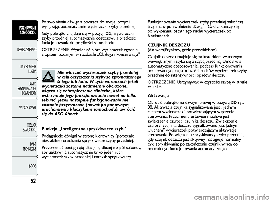 Abarth Punto Evo 2010  Instrukcja obsługi (in Polish) 52
POZNAWANIE
SAMOCHODU
BEZPIECZEŃSTWO
URUCHOMIENIE
I JAZDA
LAMPKI
SYGNALIZACYJNE
I KOMUNIKATY
W RAZIE AWARII
OBSŁUGA 
SAMOCHODU
DANE
TECHNICZNE
INDEKS
Funkcjonowanie wycieraczek szyby przedniej zak