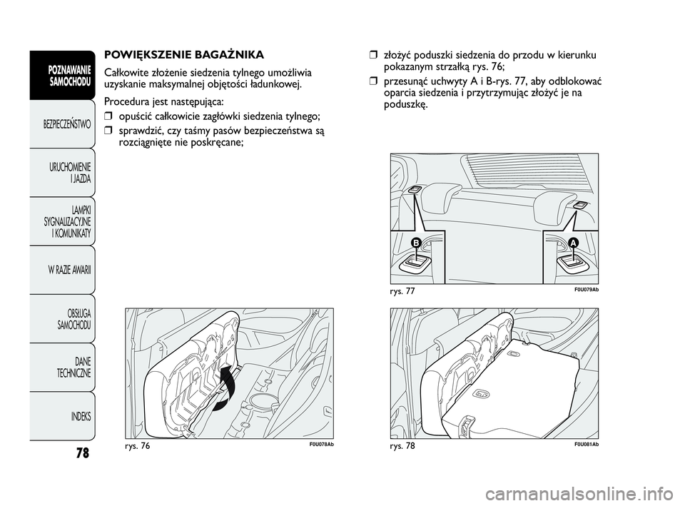 Abarth Punto Evo 2010  Instrukcja obsługi (in Polish) 78
POZNAWANIE
SAMOCHODU
BEZPIECZEŃSTWO
URUCHOMIENIE
I JAZDA
LAMPKI
SYGNALIZACYJNE
I KOMUNIKATY
W RAZIE AWARII
OBSŁUGA 
SAMOCHODU
DANE
TECHNICZNE
INDEKS
F0U078Abrys. 76
POWIĘKSZENIE BAGAŻNIKA
Całk