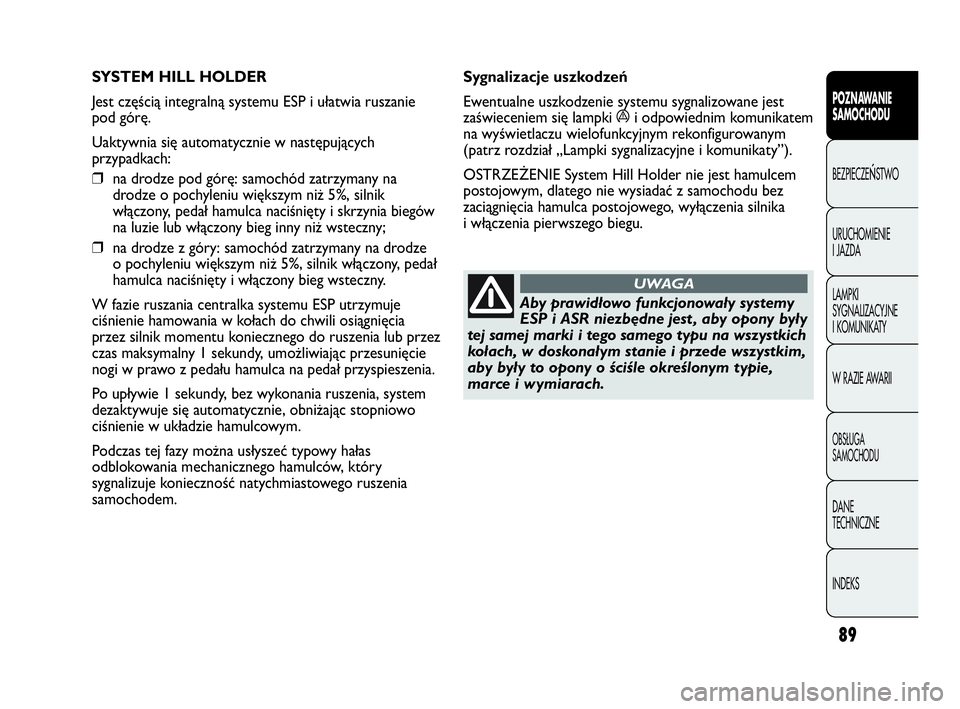 Abarth Punto Evo 2010 Instrukcja obsługi (in Polish) 89
POZNAWANIE
SAMOCHODU
BEZPIECZEŃSTWO
URUCHOMIENIE
I JAZDA
LAMPKI
SYGNALIZACYJNE
I KOMUNIKATY
W RAZIE AWARII
OBSŁUGA
SAMOCHODU
DANE
TECHNICZNE
INDEKS
SYSTEM HILL HOLDER
Jest częścią integ Abarth Punto Evo 2010 Instrukcja obsługi (in Polish) 89
POZNAWANIE
SAMOCHODU
BEZPIECZEŃSTWO
URUCHOMIENIE
I JAZDA
LAMPKI
SYGNALIZACYJNE
I KOMUNIKATY
W RAZIE AWARII
OBSŁUGA
SAMOCHODU
DANE
TECHNICZNE
INDEKS
SYSTEM HILL HOLDER
Jest częścią integ