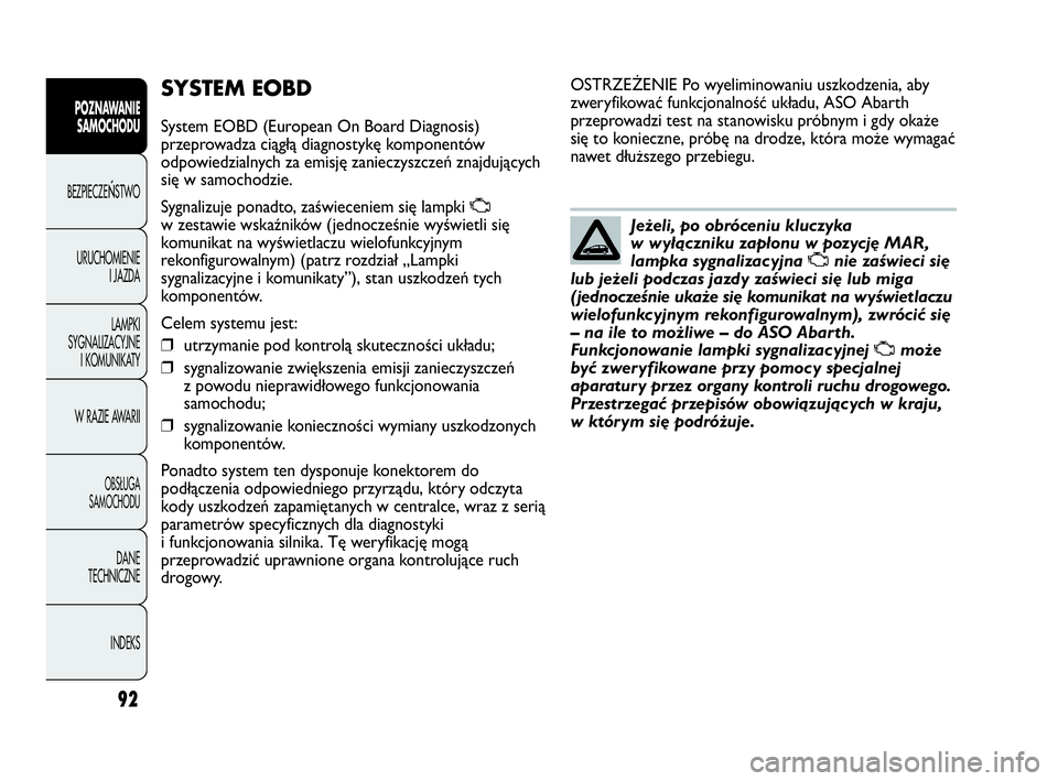 Abarth Punto Evo 2010 Instrukcja obsługi (in Polish) 92
POZNAWANIE
SAMOCHODU
BEZPIECZEŃSTWO
URUCHOMIENIE
I JAZDA
LAMPKI
SYGNALIZACYJNE
I KOMUNIKATY
W RAZIE AWARII
OBSŁUGA
SAMOCHODU
DANE
TECHNICZNE
INDEKS
SYSTEM EOBD
System EOBD (European On Board Dia Abarth Punto Evo 2010 Instrukcja obsługi (in Polish) 92
POZNAWANIE
SAMOCHODU
BEZPIECZEŃSTWO
URUCHOMIENIE
I JAZDA
LAMPKI
SYGNALIZACYJNE
I KOMUNIKATY
W RAZIE AWARII
OBSŁUGA
SAMOCHODU
DANE
TECHNICZNE
INDEKS
SYSTEM EOBD
System EOBD (European On Board Dia